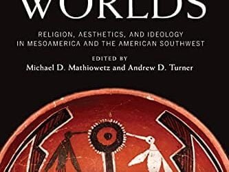Flower Worlds: Religion, Aesthetics, and Ideology in Mesoamerica and the American Southwest (Amerind Studies in Archaeology)