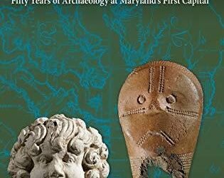 Unearthing St. Mary's City: Fifty Years of Archaeology at Maryland's First Capital