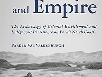 Alluvium and Empire: The Archaeology of Colonial Resettlement and Indigenous Persistence on Peru’s North Coast (Archaeology of Indigenous-Colonial Interactions in the Americas)