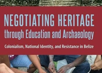 Negotiating Heritage through Education and Archaeology: Colonialism, National Identity, and Resistance in Belize (Cultural Heritage Studies)