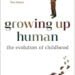 Growing Up Human: The Evolution of Childhood